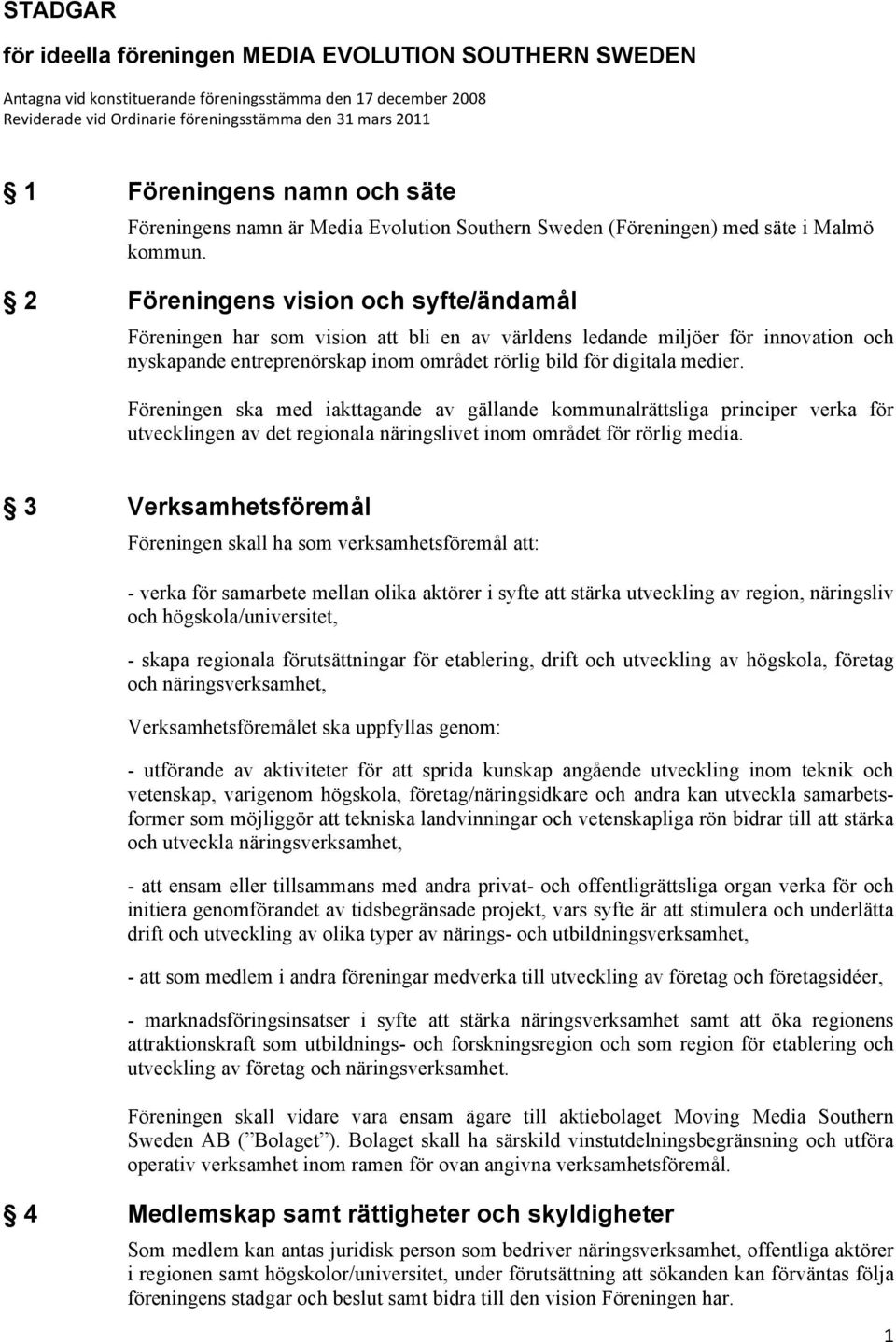 2 Föreningens vision och syfte/ändamål Föreningen har som vision att bli en av världens ledande miljöer för innovation och nyskapande entreprenörskap inom området rörlig bild för digitala medier.