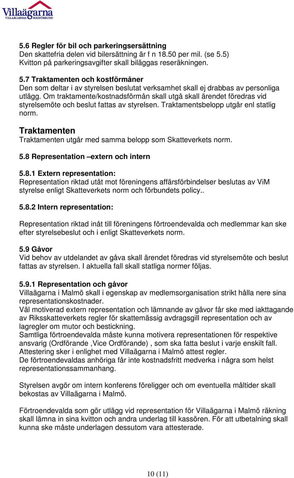 Om traktamente/kostnadsförmån skall utgå skall ärendet föredras vid styrelsemöte och beslut fattas av styrelsen. Traktamentsbelopp utgår enl statlig norm.