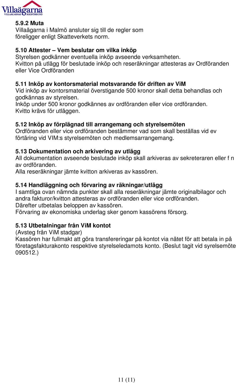 Kvitton på utlägg för beslutade inköp och reseräkningar attesteras av Ordföranden eller Vice Ordföranden 5.