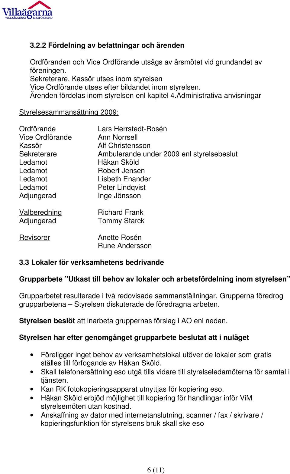 Administrativa anvisningar Styrelsesammansättning 2009: Ordförande Vice Ordförande Kassör Sekreterare Ledamot Ledamot Ledamot Ledamot Adjungerad Valberedning Adjungerad Revisorer Lars Herrstedt-Rosén