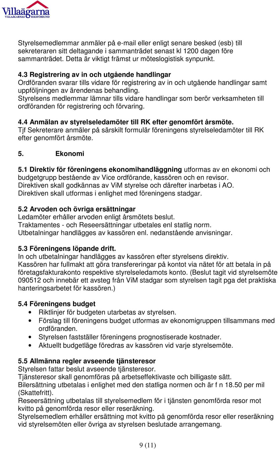 3 Registrering av in och utgående handlingar Ordföranden svarar tills vidare för registrering av in och utgående handlingar samt uppföljningen av ärendenas behandling.