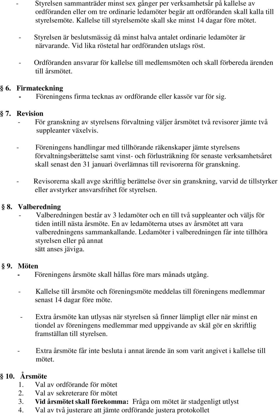 - Ordföranden ansvarar för kallelse till medlemsmöten och skall förbereda ärenden till årsmötet. 6. Firmateckning - Föreningens firma tecknas av ordförande eller kassör var för sig. 7.