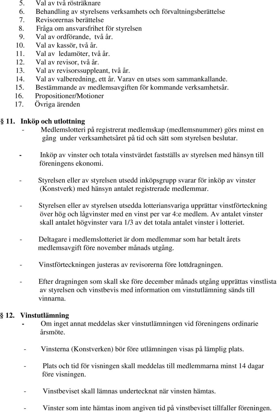 Bestämmande av medlemsavgiften för kommande verksamhetsår. 16. Propositioner/Motioner 17. Övriga ärenden 11.