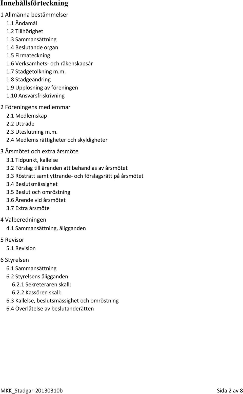 1 Tidpunkt, kallelse 3.2 Förslag till ärenden att behandlas av årsmötet 3.3 Rösträtt samt yttrande- och förslagsrätt på årsmötet 3.4 Beslutsmässighet 3.5 Beslut och omröstning 3.