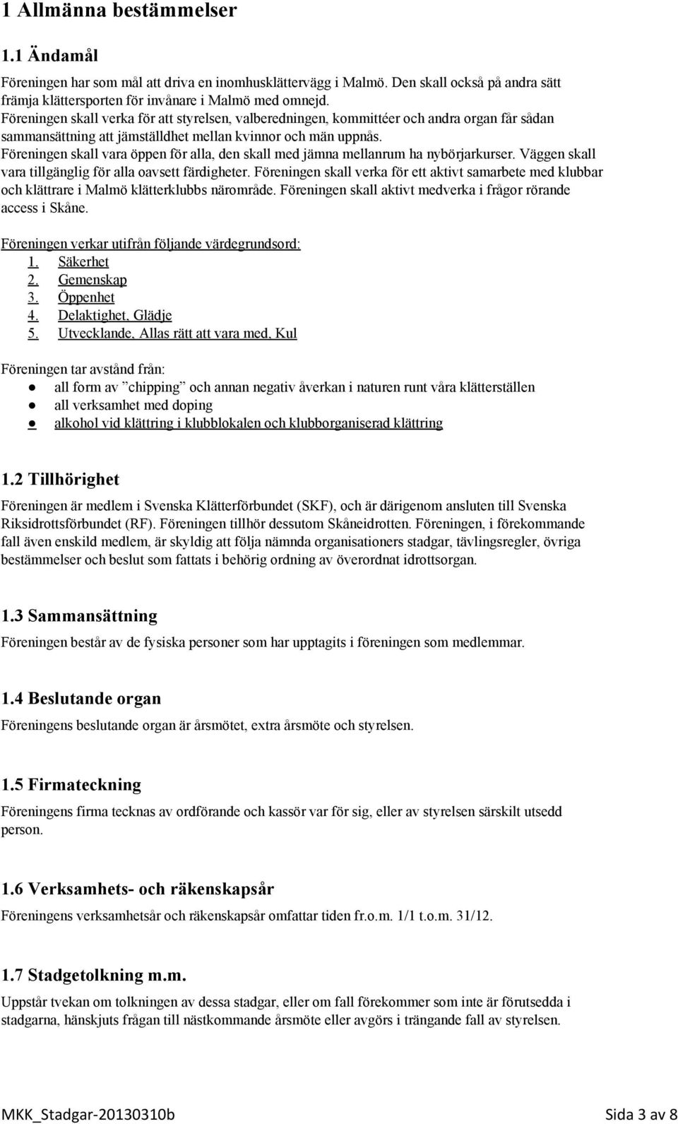 Föreningen skall vara öppen för alla, den skall med jämna mellanrum ha nybörjarkurser. Väggen skall vara tillgänglig för alla oavsett färdigheter.