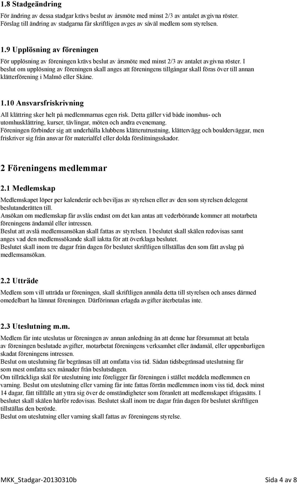 I beslut om upplösning av föreningen skall anges att föreningens tillgångar skall föras över till annan klätterförening i Malmö eller Skåne. 1.