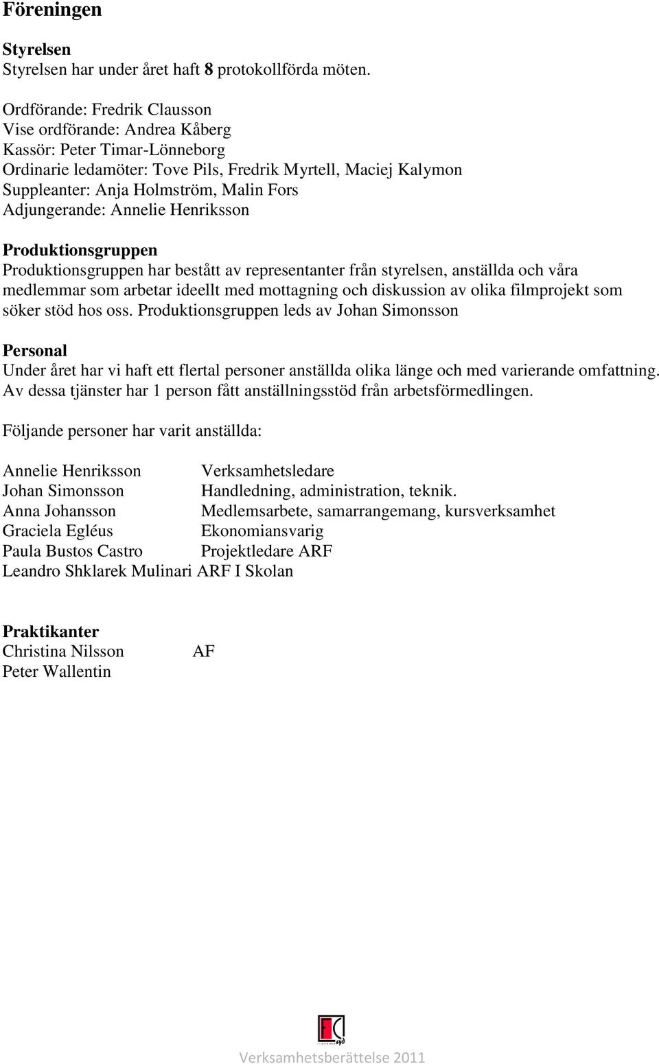 Adjungerande: Annelie Henriksson Produktionsgruppen Produktionsgruppen har bestått av representanter från styrelsen, anställda och våra medlemmar som arbetar ideellt med mottagning och diskussion av