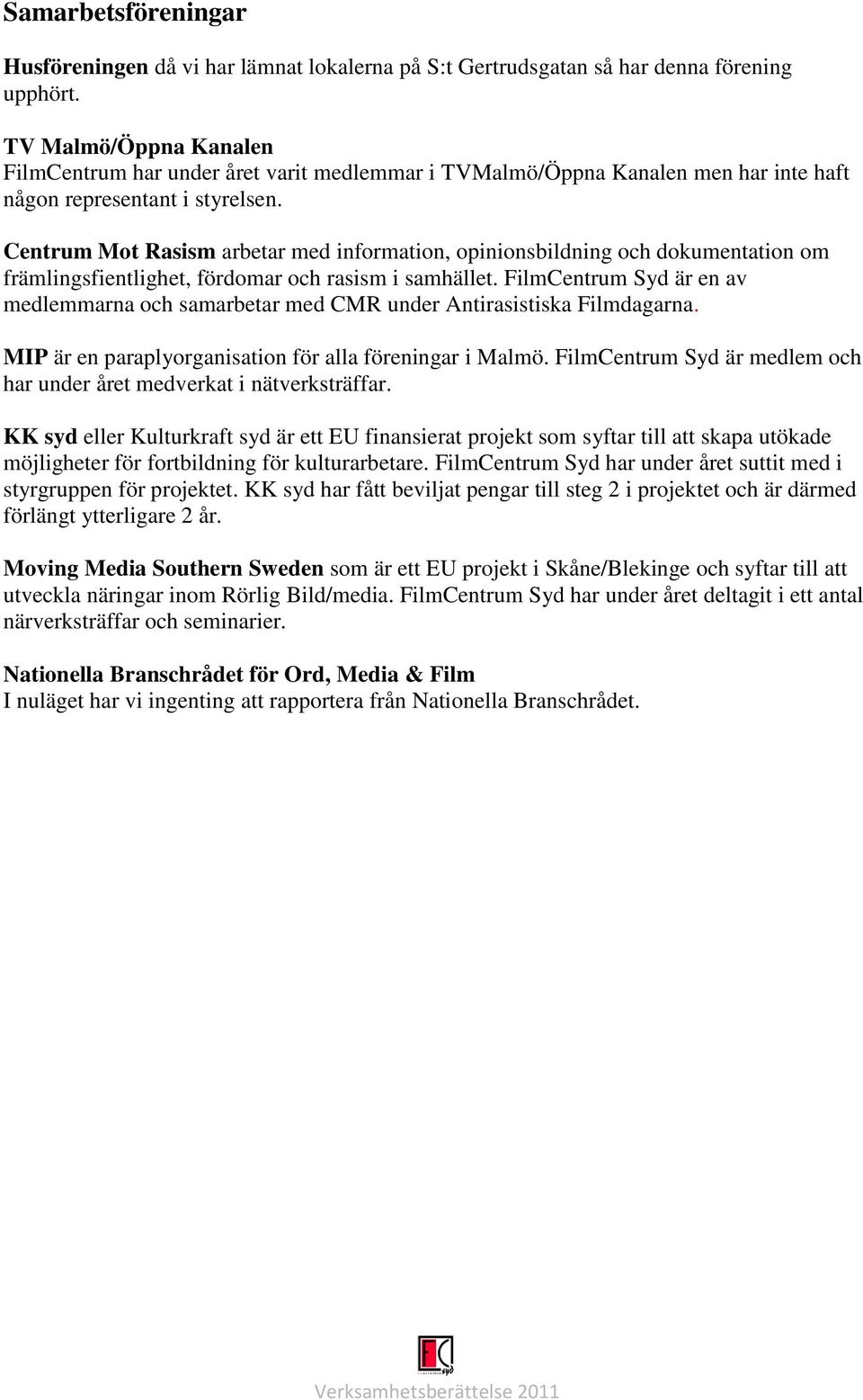 Centrum Mot Rasism arbetar med information, opinionsbildning och dokumentation om främlingsfientlighet, fördomar och rasism i samhället.
