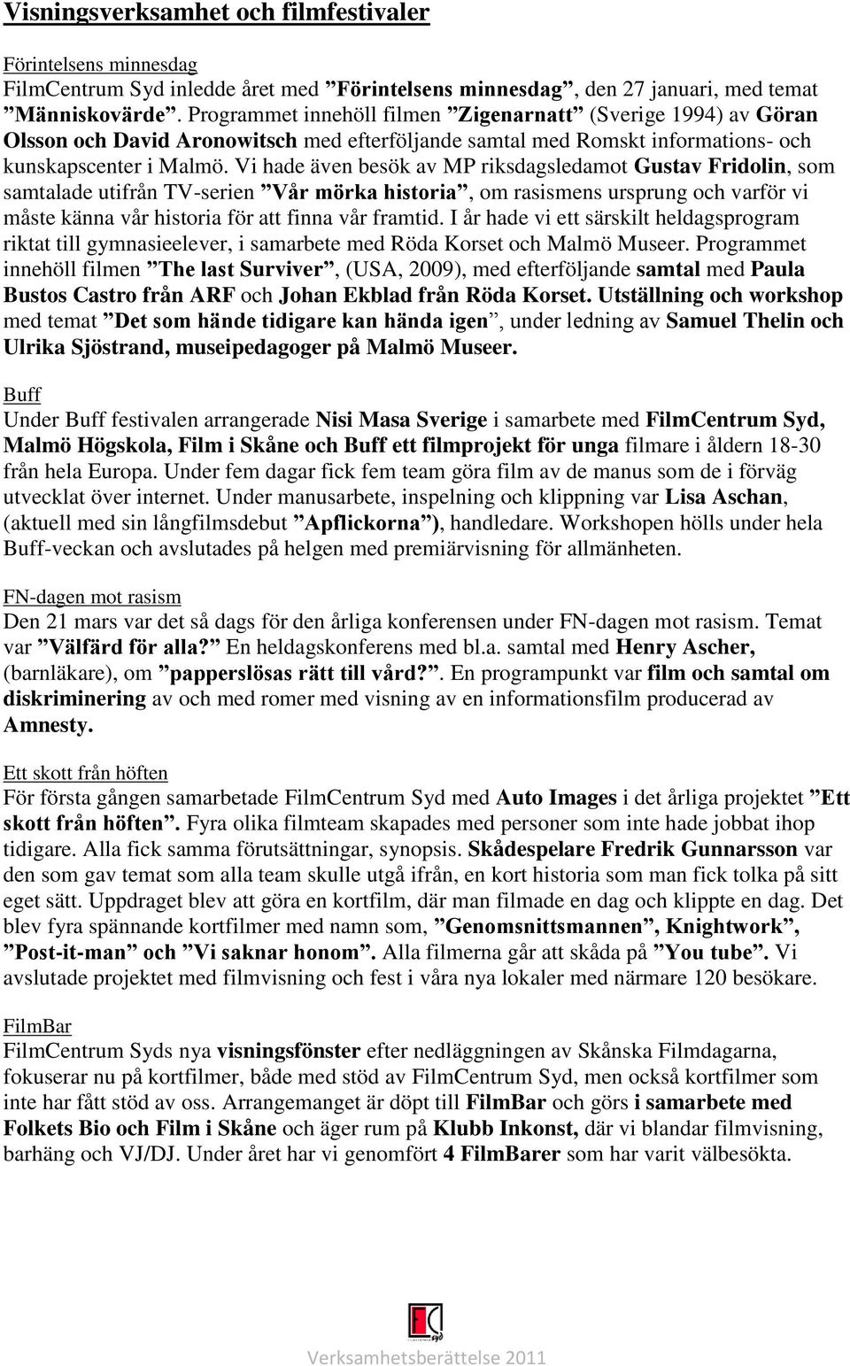 Vi hade även besök av MP riksdagsledamot Gustav Fridolin, som samtalade utifrån TV-serien Vår mörka historia, om rasismens ursprung och varför vi måste känna vår historia för att finna vår framtid.