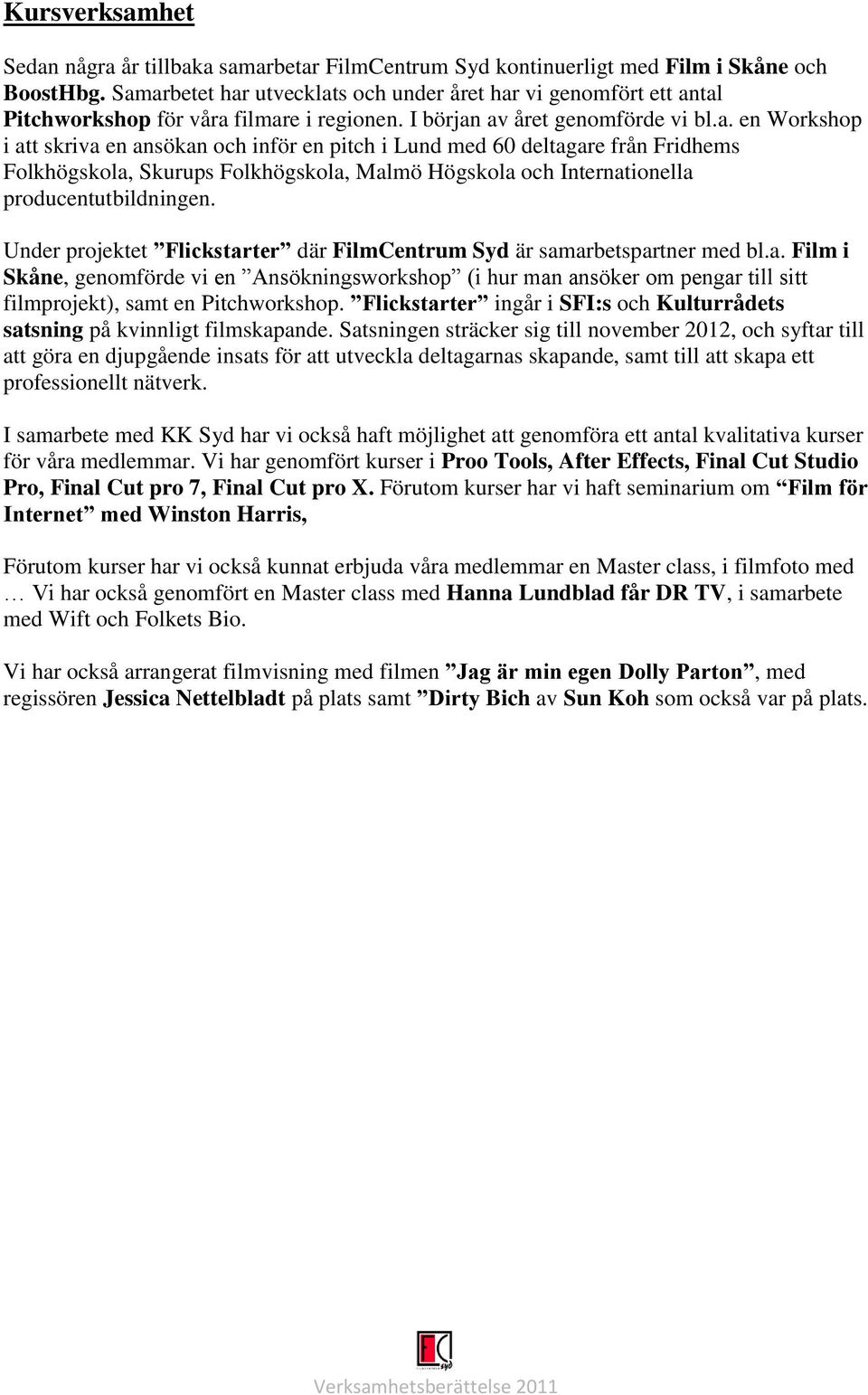 Under projektet Flickstarter där FilmCentrum Syd är samarbetspartner med bl.a. Film i Skåne, genomförde vi en Ansökningsworkshop (i hur man ansöker om pengar till sitt filmprojekt), samt en Pitchworkshop.
