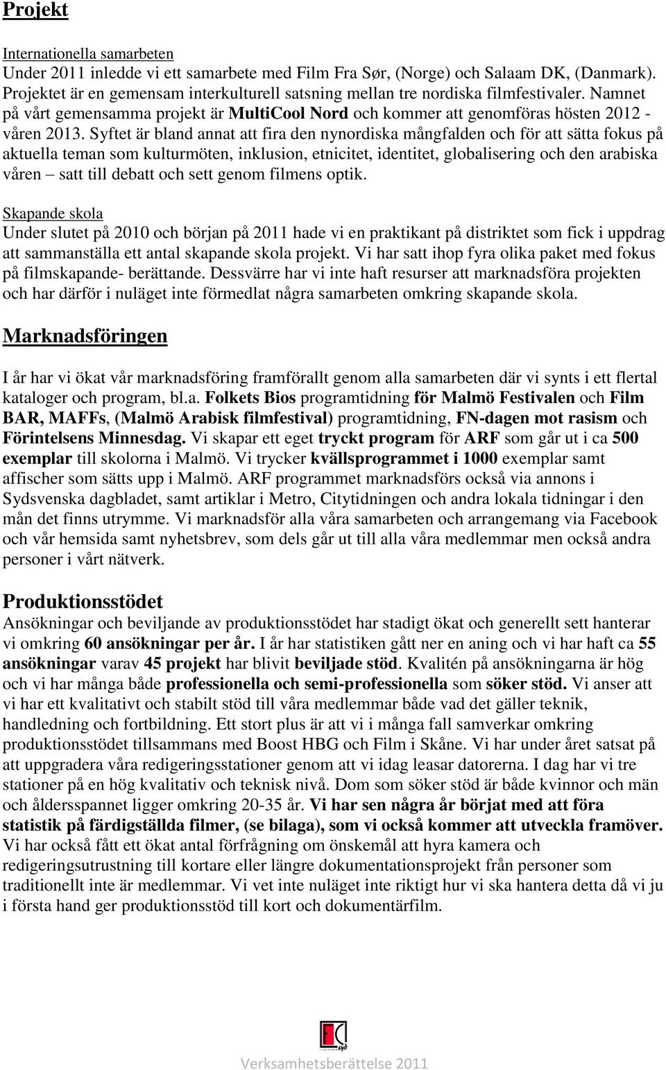 Syftet är bland annat att fira den nynordiska mångfalden och för att sätta fokus på aktuella teman som kulturmöten, inklusion, etnicitet, identitet, globalisering och den arabiska våren satt till