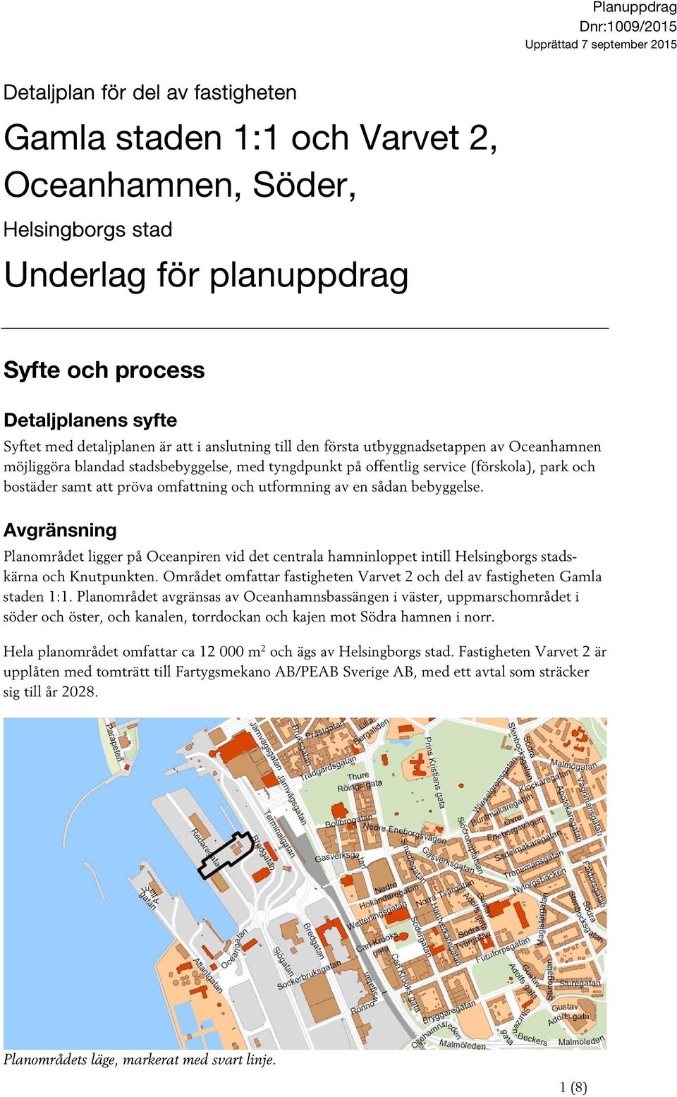 utformning av en sådan bebyggelse. Avgränsning Planområdet ligger på Oceanpiren vid det centrala hamninloppet intill Helsingborgs stadskärna och Knutpunkten.