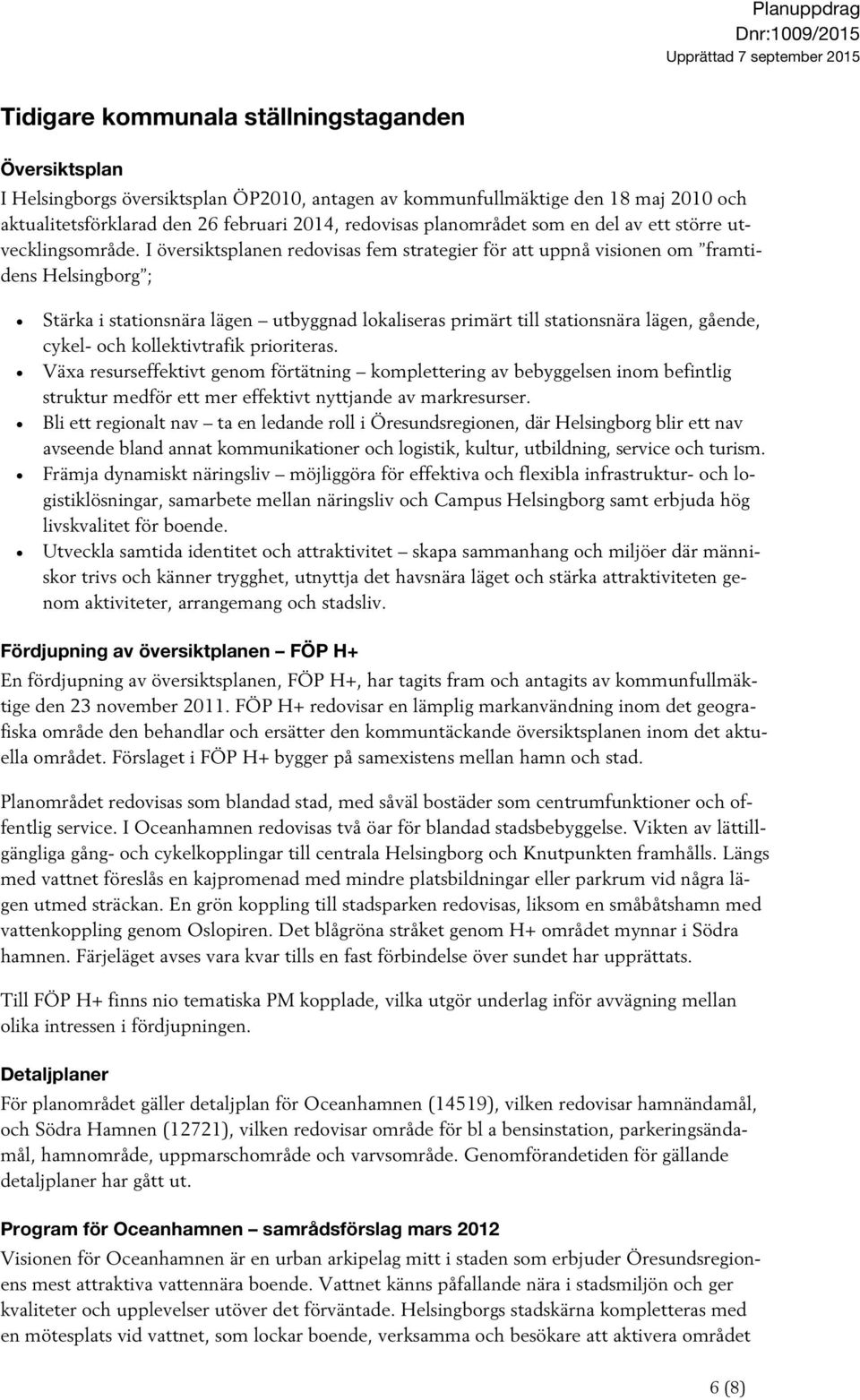 I översiktsplanen redovisas fem strategier för att uppnå visionen om framtidens Helsingborg ; Stärka i stationsnära lägen utbyggnad lokaliseras primärt till stationsnära lägen, gående, cykel- och