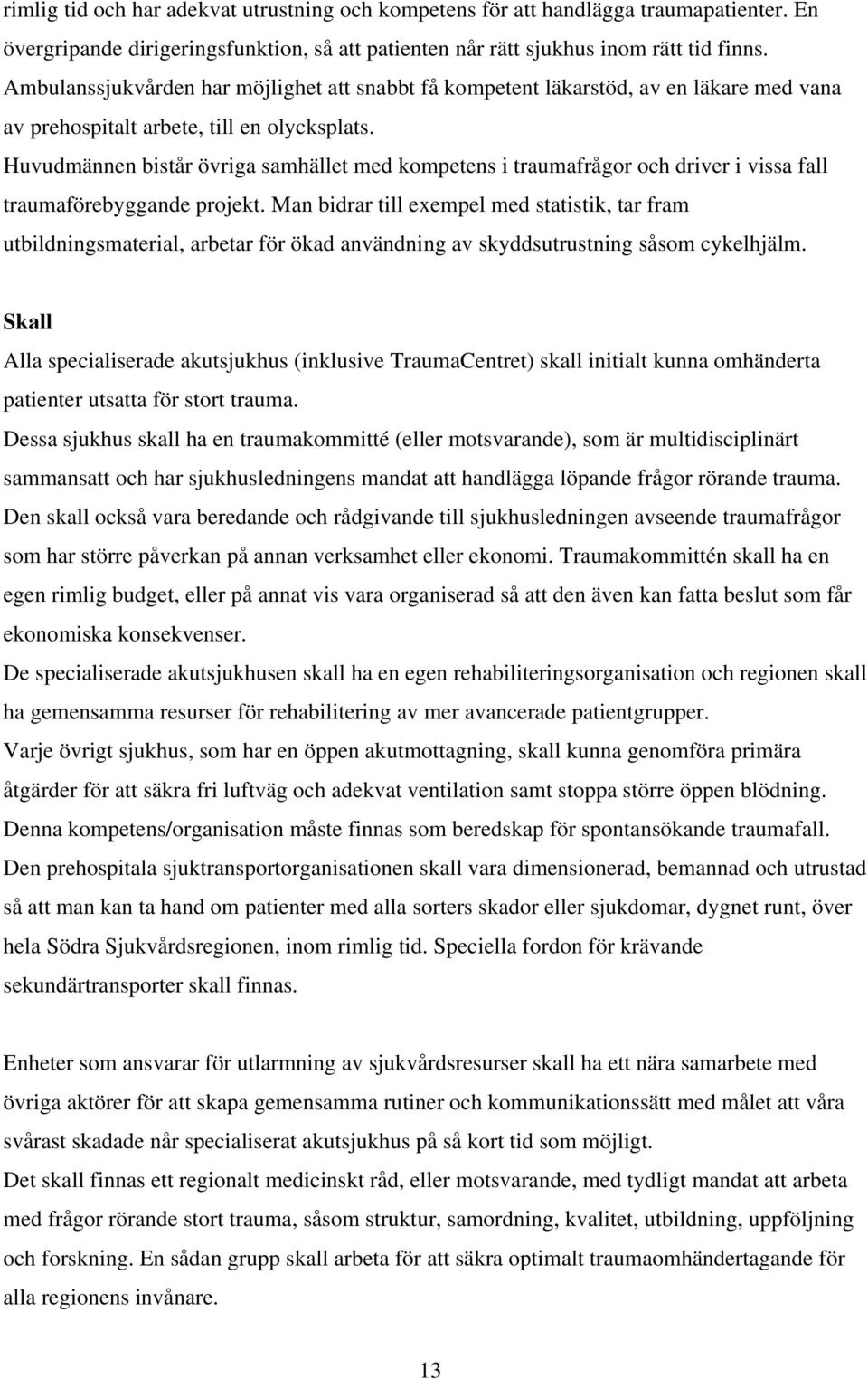 Huvudmännen bistår övriga samhället med kompetens i traumafrågor och driver i vissa fall traumaförebyggande projekt.