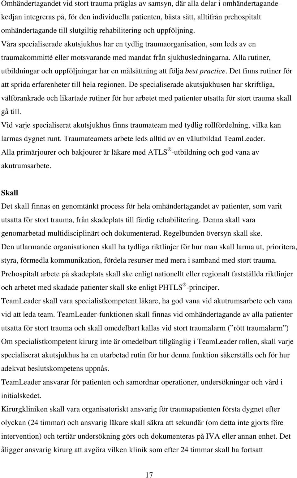 Alla rutiner, utbildningar och uppföljningar har en målsättning att följa best practice. Det finns rutiner för att sprida erfarenheter till hela regionen.