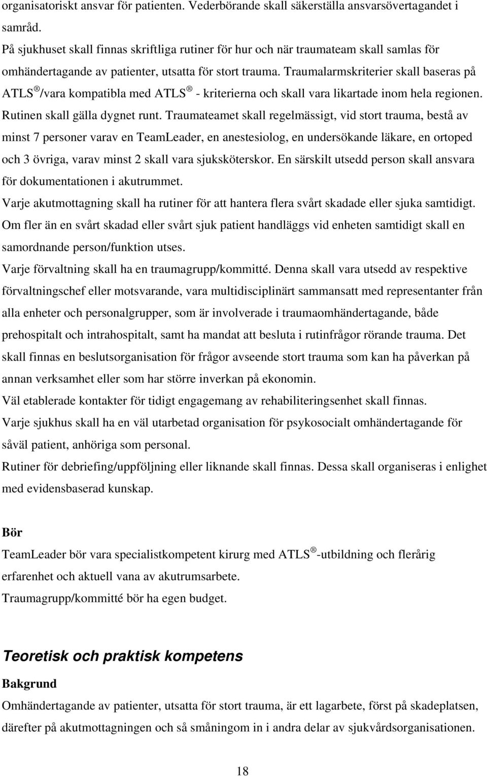 Traumalarmskriterier skall baseras på ATLS /vara kompatibla med ATLS - kriterierna och skall vara likartade inom hela regionen. Rutinen skall gälla dygnet runt.