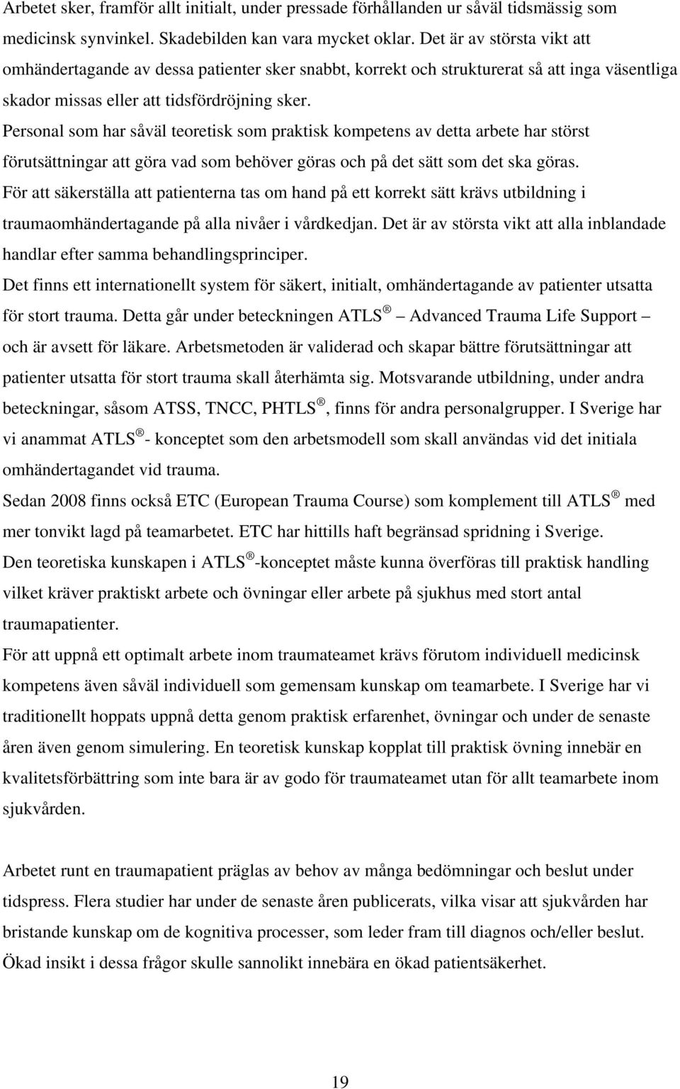 Personal som har såväl teoretisk som praktisk kompetens av detta arbete har störst förutsättningar att göra vad som behöver göras och på det sätt som det ska göras.