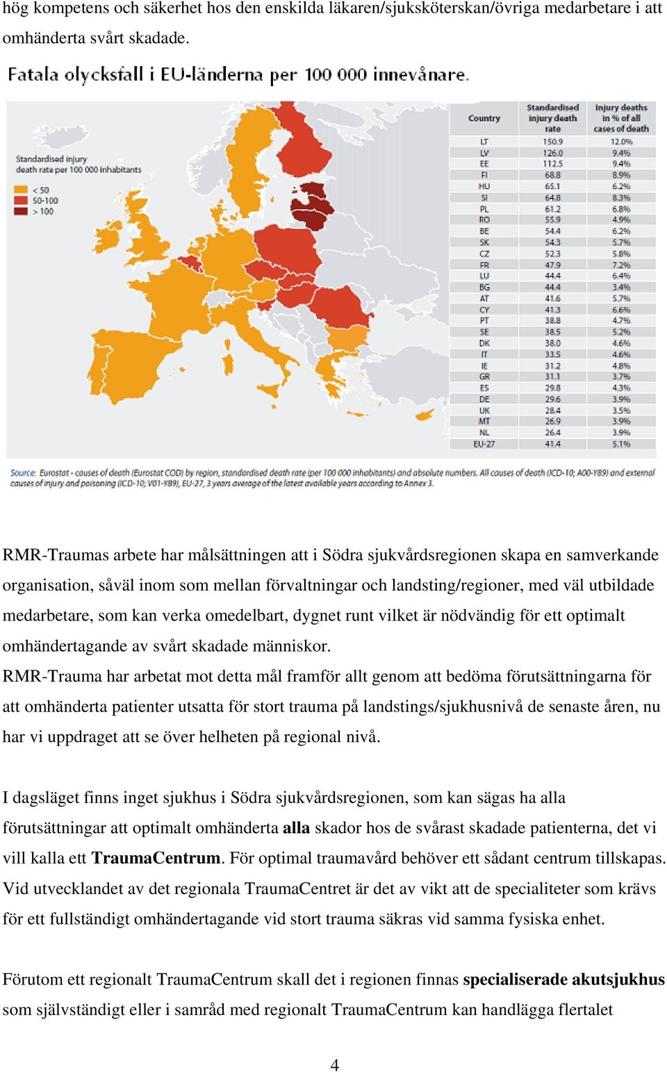 kan verka omedelbart, dygnet runt vilket är nödvändig för ett optimalt omhändertagande av svårt skadade människor.