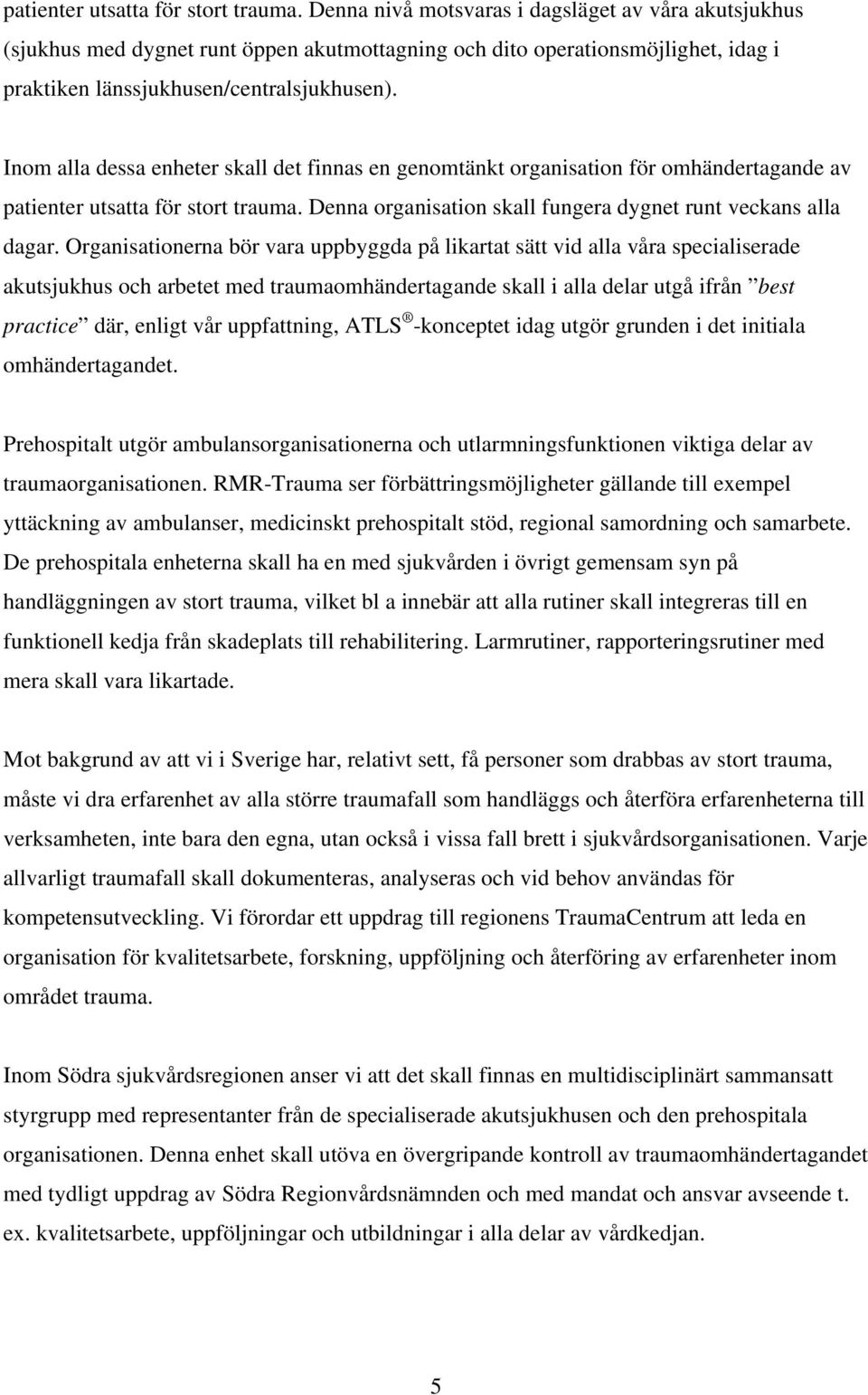 Inom alla dessa enheter skall det finnas en genomtänkt organisation för omhändertagande av  Denna organisation skall fungera dygnet runt veckans alla dagar.