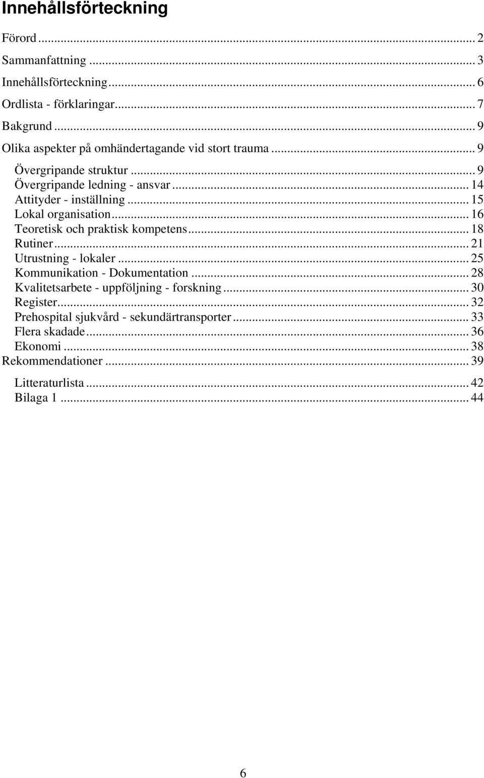 .. 15 Lokal organisation... 16 Teoretisk och praktisk kompetens... 18 Rutiner... 21 Utrustning - lokaler... 25 Kommunikation - Dokumentation.