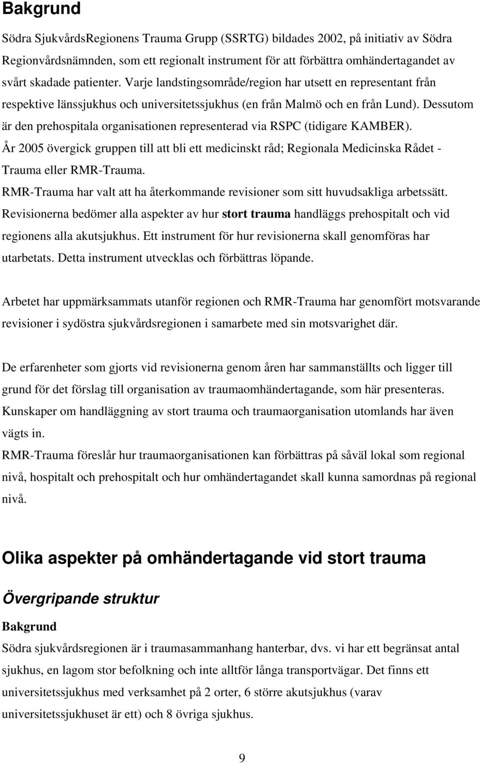 Dessutom är den prehospitala organisationen representerad via RSPC (tidigare KAMBER). År 2005 övergick gruppen till att bli ett medicinskt råd; Regionala Medicinska Rådet - Trauma eller RMR-Trauma.