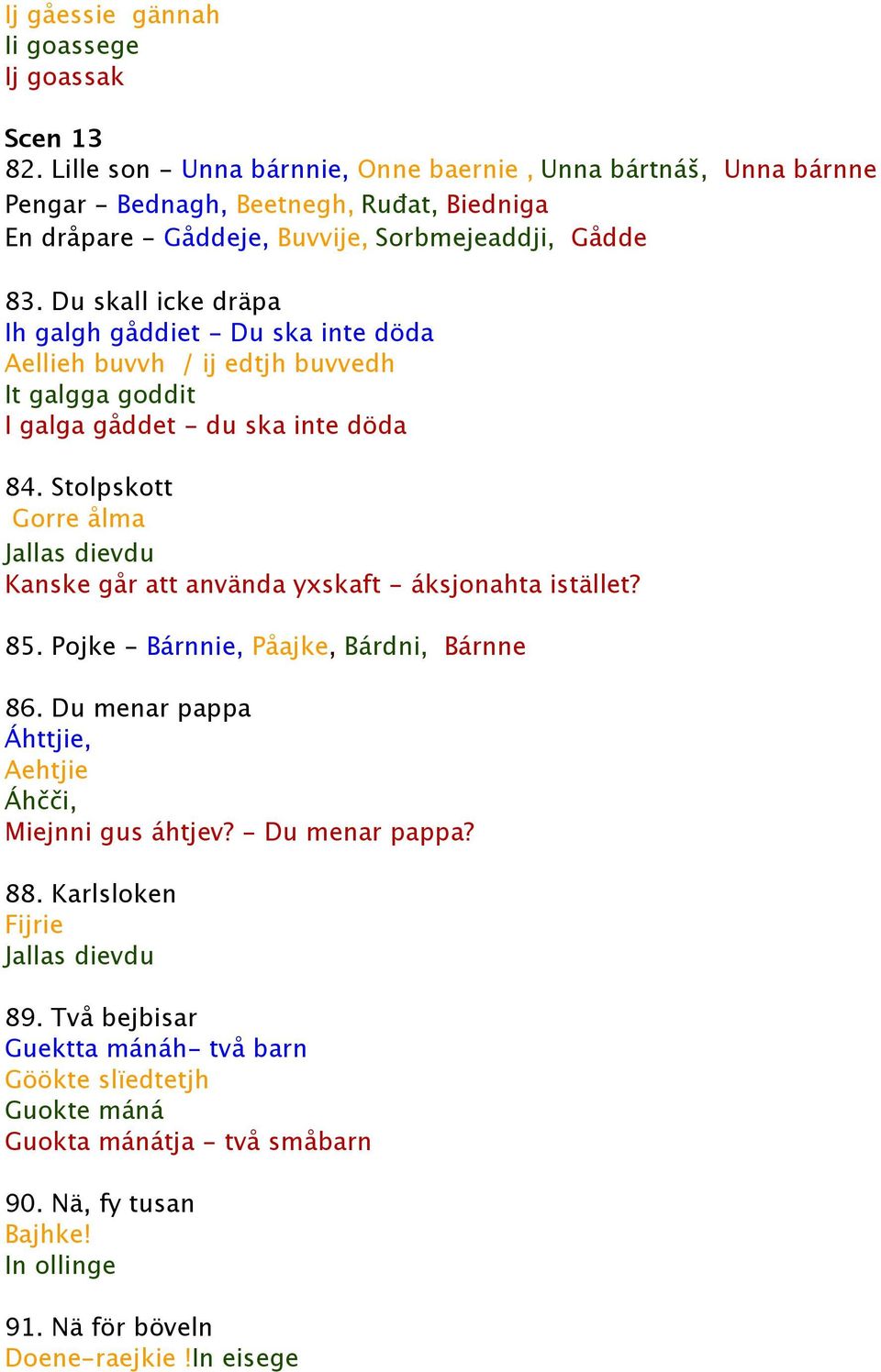 Du skall icke dräpa Ih galgh gåddiet - Du ska inte döda Aellieh buvvh / ij edtjh buvvedh It galgga goddit I galga gåddet - du ska inte döda 84.