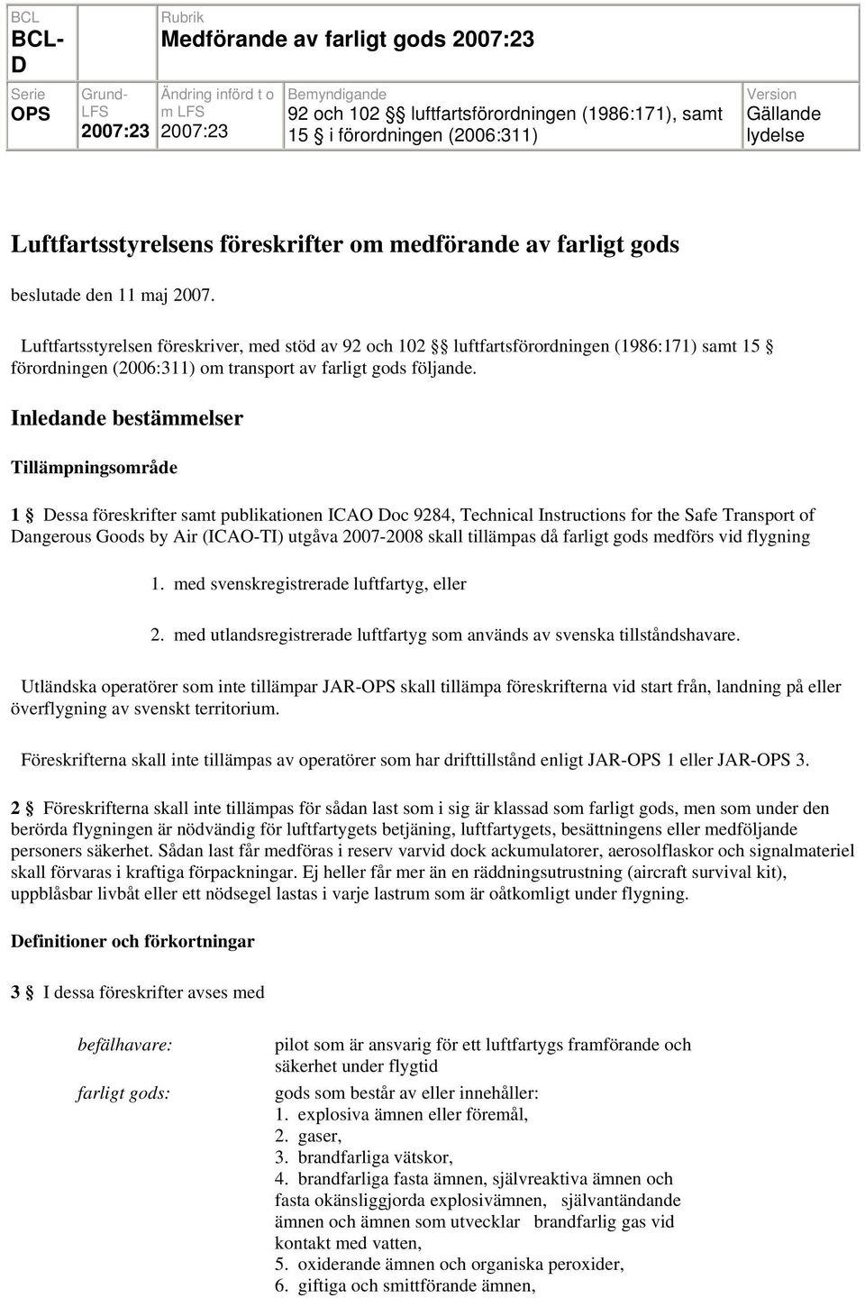 Luftfartsstyrelsen föreskriver, med stöd av 92 och 102 luftfartsförordningen (1986:171) samt 15 förordningen (2006:311) om transport av farligt gods följande.