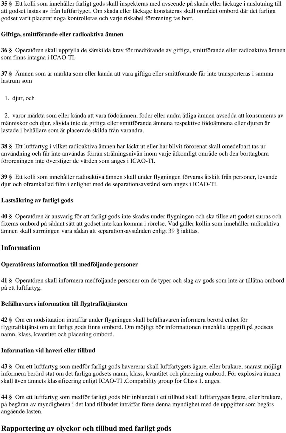 Giftiga, smittförande eller radioaktiva ämnen 36 Operatören skall uppfylla de särskilda krav för medförande av giftiga, smittförande eller radioaktiva ämnen som finns intagna i ICAO-TI.