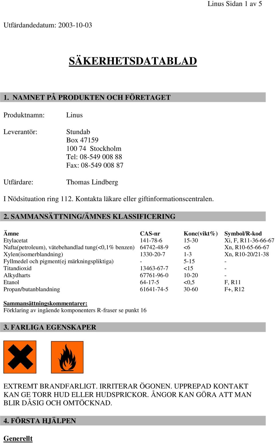 Kontakta läkare eller giftinformationscentralen. 2.