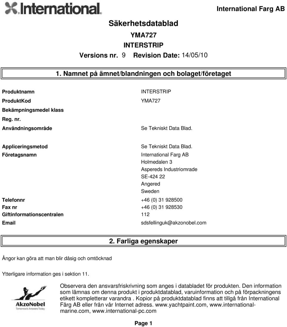 Företagsnamn International Farg AB Holmedalen 3 Aspereds Industriomrade SE-424 22 Angered Sweden Telefonnr +46 (0) 31 928500 Fax