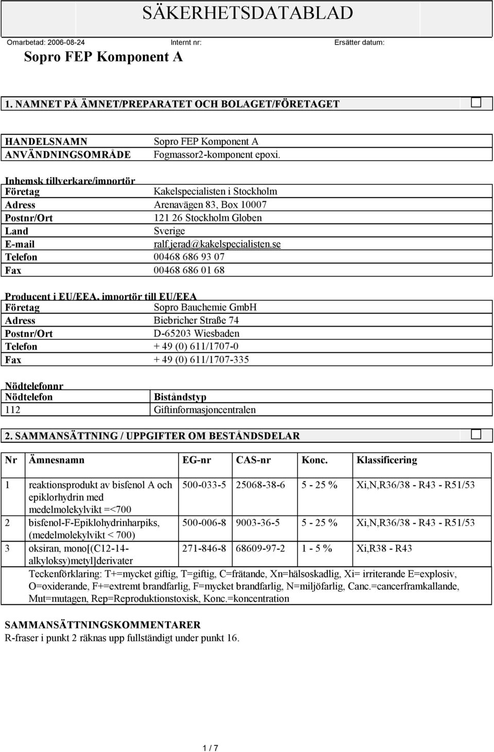 se Telefon 00468 686 93 07 Fax 00468 686 01 68 Producent i EU/EEA, importör till EU/EEA Företag Sopro Bauchemie GmbH Adress Biebricher Straße 74 Postnr/Ort D-65203 Wiesbaden Telefon + 49 (0)