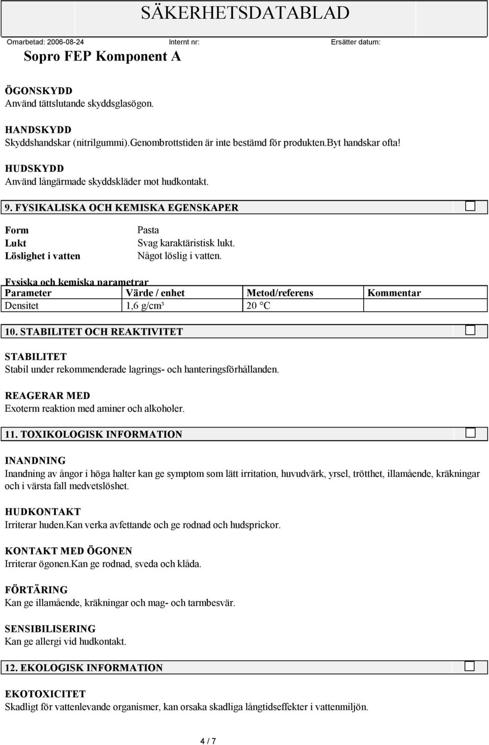 Fysiska och kemiska parametrar Parameter Värde / enhet Metod/referens Kommentar Densitet 1,6 g/cm³ 20 C 10.