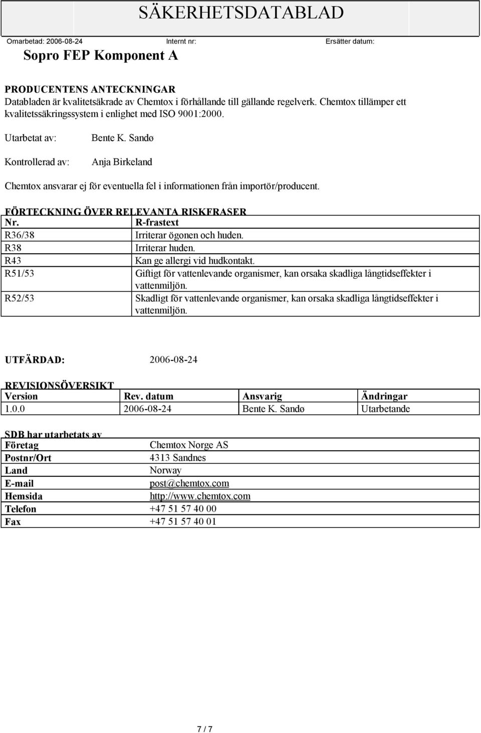 R-frastext R36/38 Irriterar ögonen och huden. R38 Irriterar huden. R43 R51/53 Giftigt för vattenlevande organismer, kan orsaka skadliga långtidseffekter i vattenmiljön.