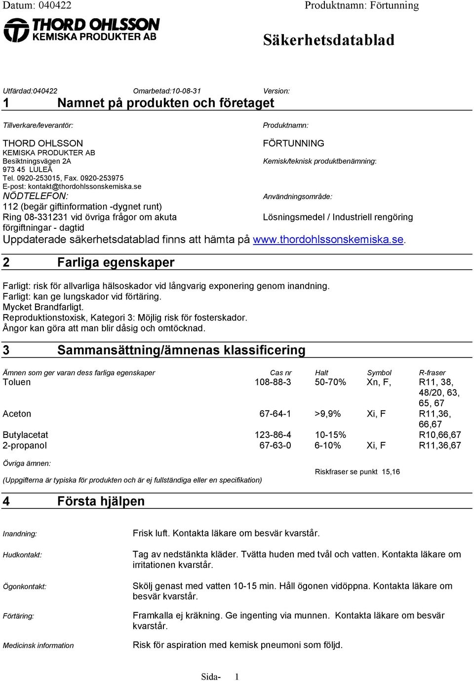 se FÖRTUNNING Kemisk/teknisk produktbenämning: NÖDTELEFON: Användningsområde: 112 (begär giftinformation -dygnet runt) Ring 08-331231 vid övriga frågor om akuta Lösningsmedel / Industriell rengöring