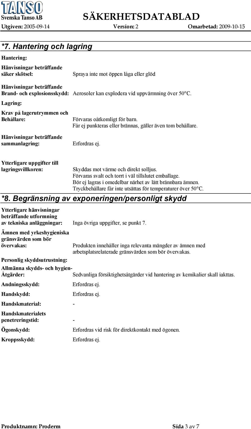 Ytterligare uppgifter till lagringsvillkoren: Skyddas mot värme och direkt solljus. Förvaras svalt och torrt i väl tillslutet emballage. Bör ej lagras i omedelbar närhet av lätt brännbara ämnen.