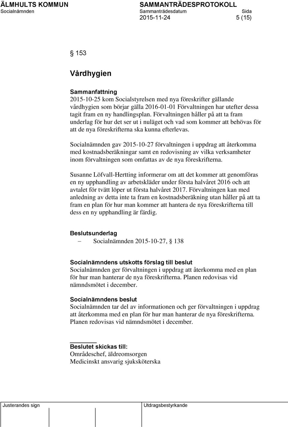 Socialnämnden gav 2015-10-27 förvaltningen i uppdrag att återkomma med kostnadsberäkningar samt en redovisning av vilka verksamheter inom förvaltningen som omfattas av de nya föreskrifterna.