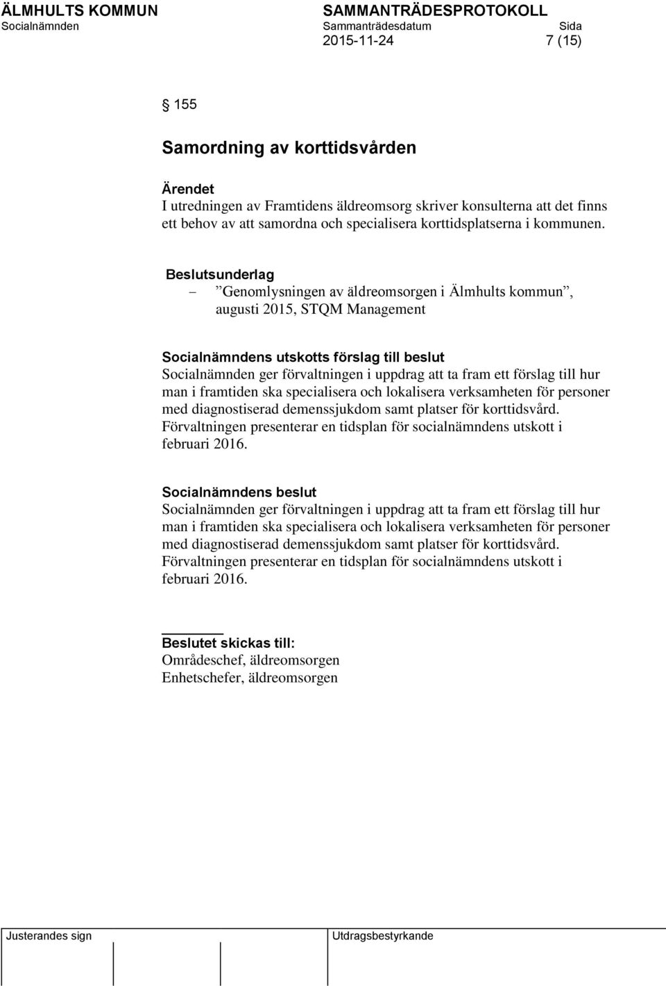 Beslutsunderlag Genomlysningen av äldreomsorgen i Älmhults kommun, augusti 2015, STQM Management Socialnämndens utskotts förslag till beslut Socialnämnden ger förvaltningen i uppdrag att ta fram ett