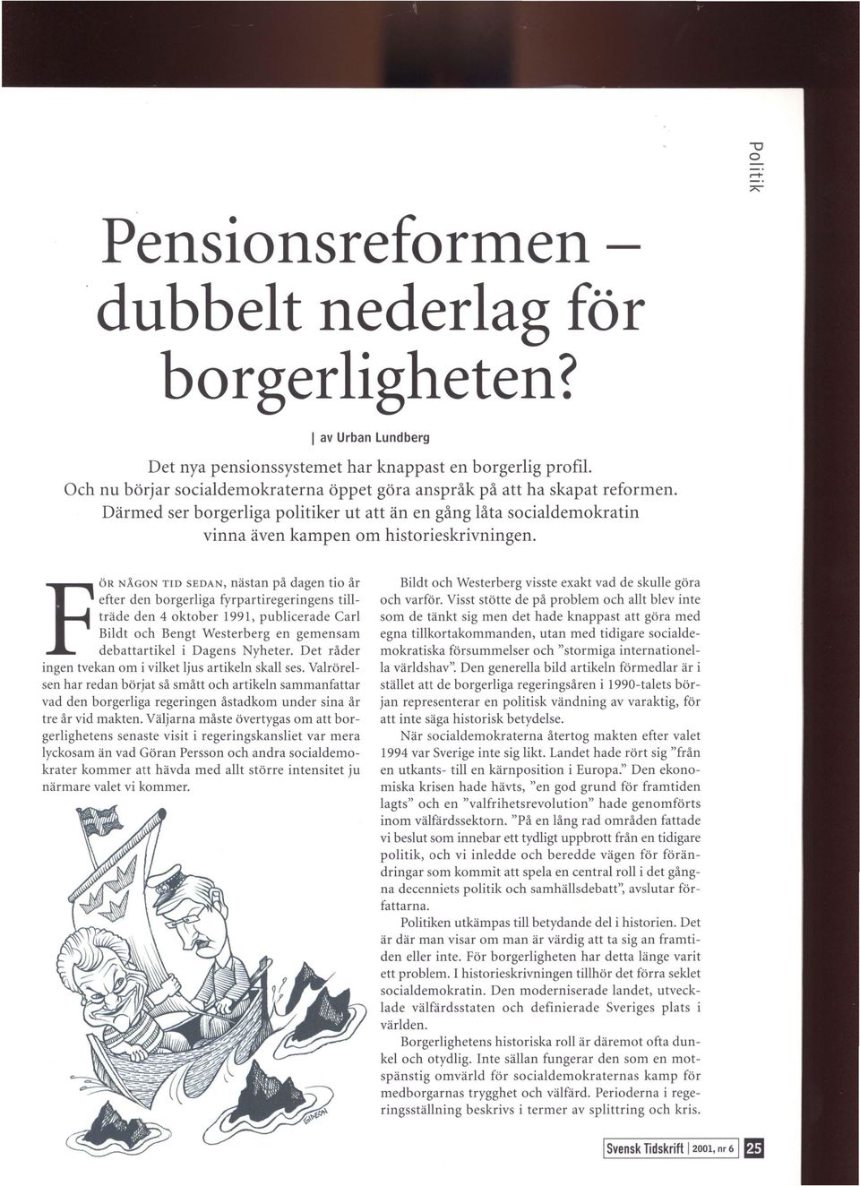 F ÖR NÅGON TID SEDAN, nästan på dagen ti år efter den brgerliga fyrpartiregeringens tillträde den 4 ktber 1991, publicerade Carl Bildt ch Bengt Westerberg en gemensam debattartikel i Dagens Nyheter.