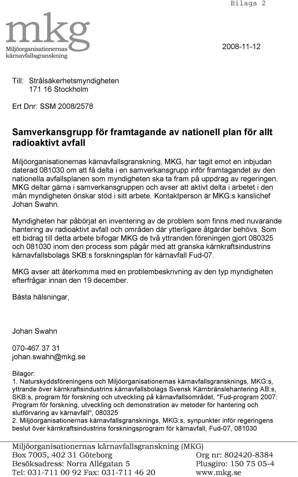 regeringen. MKG deltar gärna i samverkansgruppen och avser att aktivt delta i arbetet i den mån myndigheten önskar stöd i sitt arbete. Kontaktperson är MKG:s kanslichef Johan Swahn.