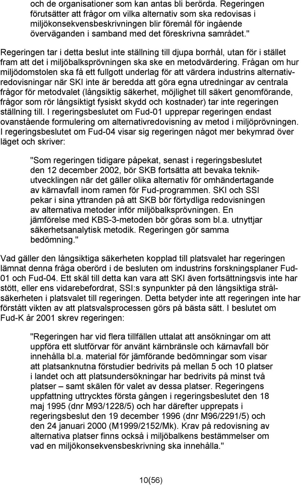 " Regeringen tar i detta beslut inte ställning till djupa borrhål, utan för i stället fram att det i miljöbalksprövningen ska ske en metodvärdering.