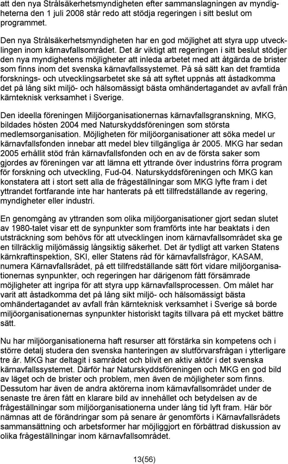 Det är viktigt att regeringen i sitt beslut stödjer den nya myndighetens möjligheter att inleda arbetet med att åtgärda de brister som finns inom det svenska kärnavfallssystemet.