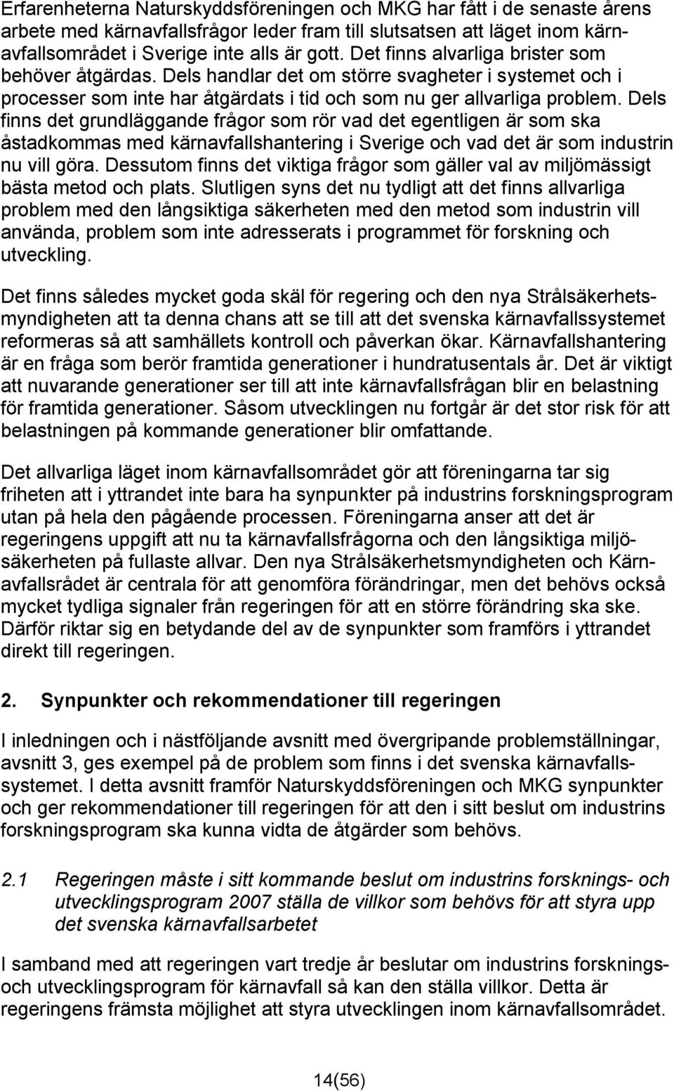 Dels finns det grundläggande frågor som rör vad det egentligen är som ska åstadkommas med kärnavfallshantering i Sverige och vad det är som industrin nu vill göra.