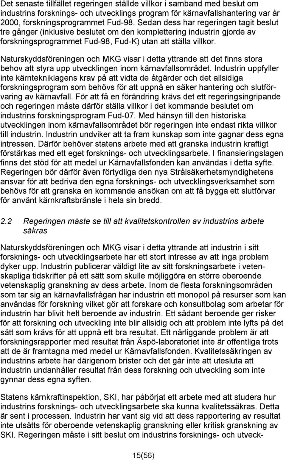 Naturskyddsföreningen och MKG visar i detta yttrande att det finns stora behov att styra upp utvecklingen inom kärnavfallsområdet.