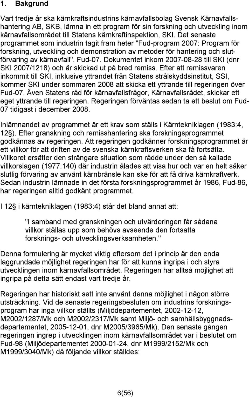 Det senaste programmet som industrin tagit fram heter "Fud-program 2007: Program för forskning, utveckling och demonstration av metoder för hantering och slutförvaring av kärnavfall", Fud-07.