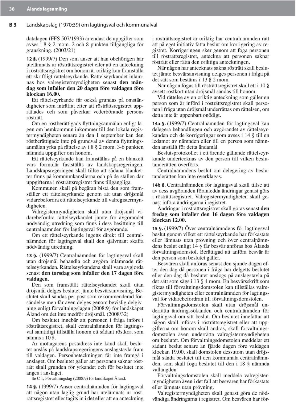 (1999/7) Den som anser att han obehörigen har utelämnats ur rösträttsregistret eller att en anteckning i rösträttsregistret om honom är oriktig kan framställa ett skriftligt rättelseyrkande.