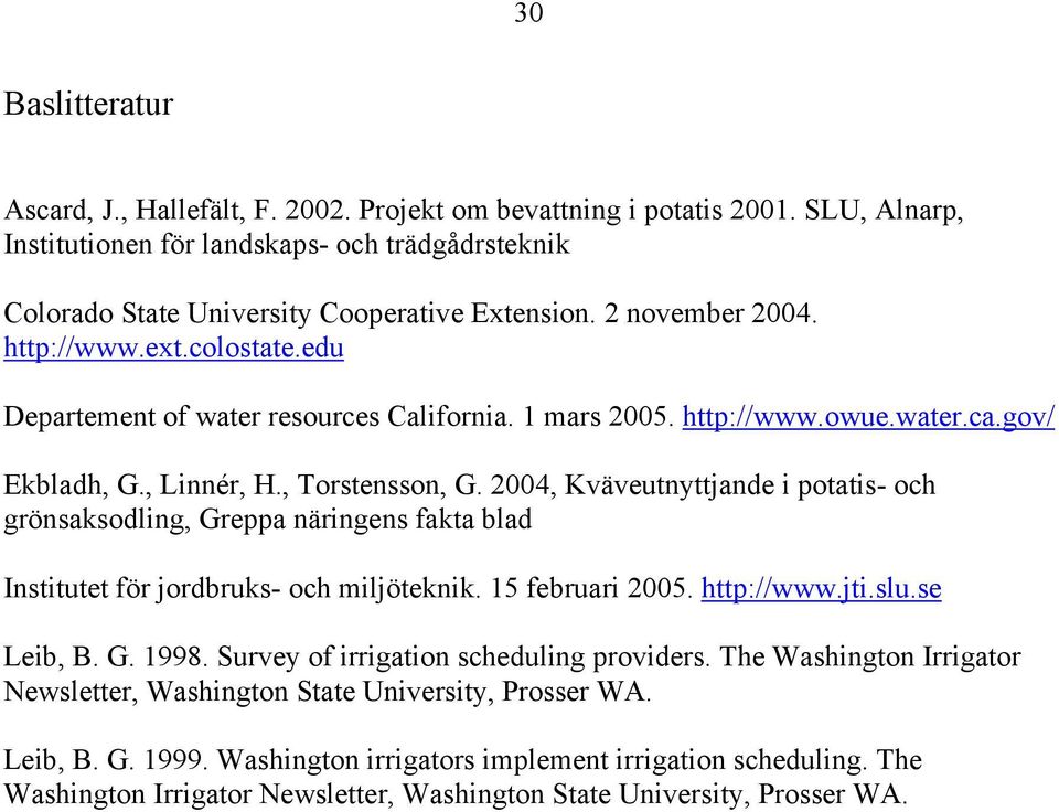 2004, Kväveutnyttjande i potatis- och grönsaksodling, Greppa näringens fakta blad Institutet för jordbruks- och miljöteknik. 15 februari 2005. http://www.jti.slu.se Leib, B. G. 1998.