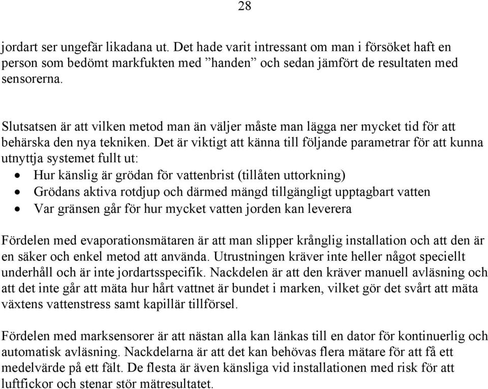 Det är viktigt att känna till följande parametrar för att kunna utnyttja systemet fullt ut: Hur känslig är grödan för vattenbrist (tillåten uttorkning) Grödans aktiva rotdjup och därmed mängd