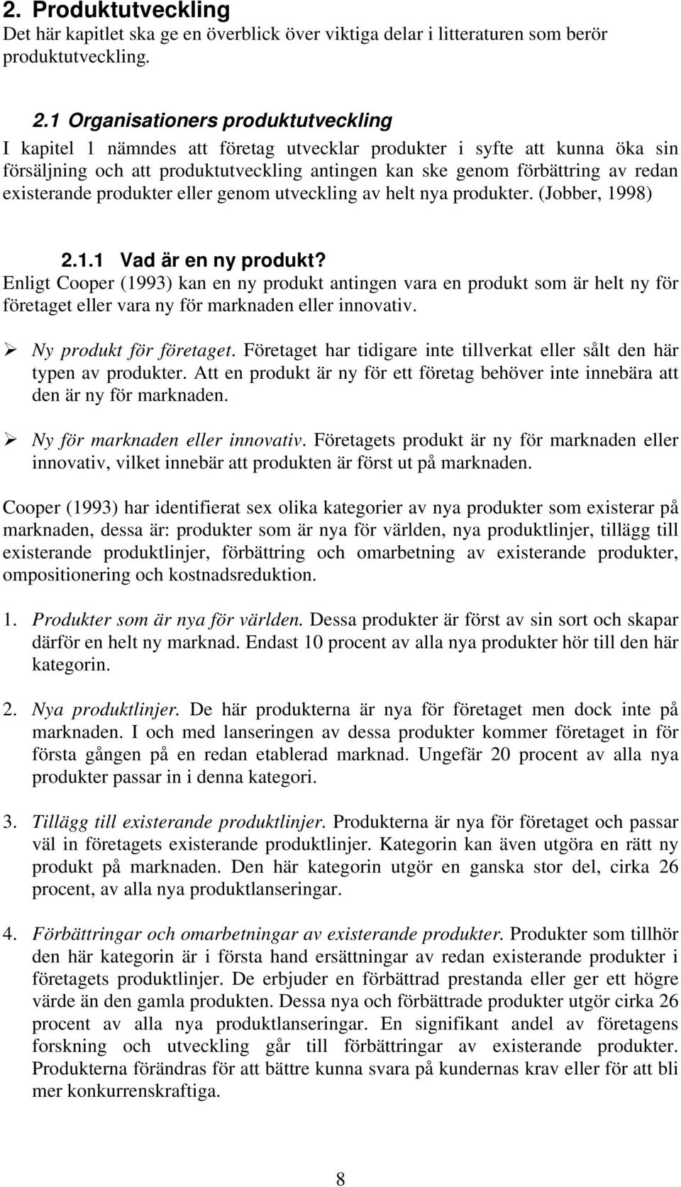 existerande produkter eller genom utveckling av helt nya produkter. (Jobber, 1998) 2.1.1 Vad är en ny produkt?