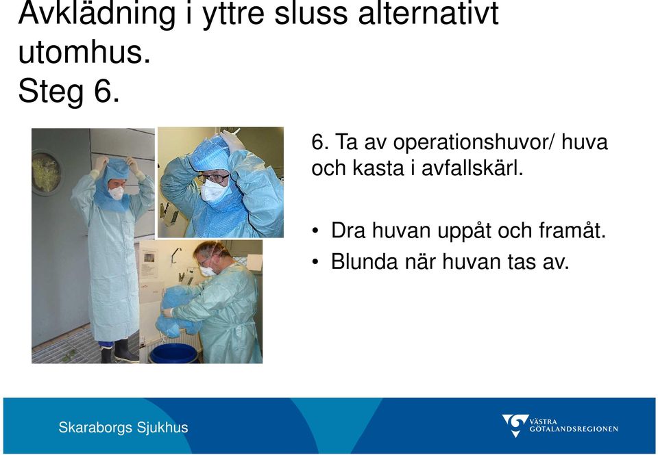 6. Ta av operationshuvor/ huva och kasta