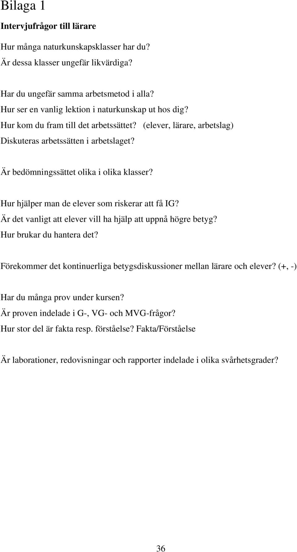 Är bedömningssättet olika i olika klasser? Hur hjälper man de elever som riskerar att få IG? Är det vanligt att elever vill ha hjälp att uppnå högre betyg? Hur brukar du hantera det?